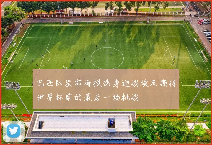 巴西队发布海报热身迎战埃及期待世界杯前的最后一场挑战